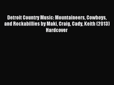 Read Detroit Country Music: Mountaineers Cowboys and Rockabillies by Maki Craig Cady Keith