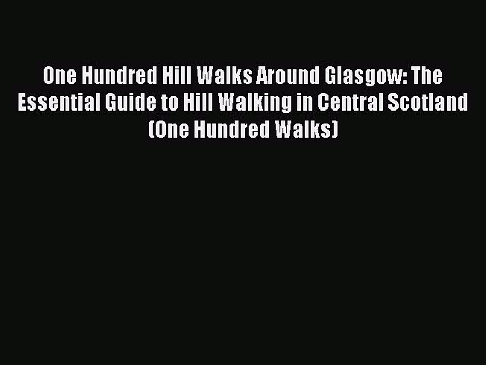 Download One Hundred Hill Walks Around Glasgow: The Essential Guide to Hill Walking in Central