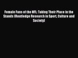 Download Female Fans of the NFL: Taking Their Place in the Stands (Routledge Research in Sport