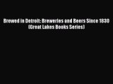 Read Brewed in Detroit: Breweries and Beers Since 1830 (Great Lakes Books Series) Ebook Free