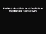 Download Mindfulness-Based Elder Care: A Cam Model for Frail Elders and Their Caregivers Ebook