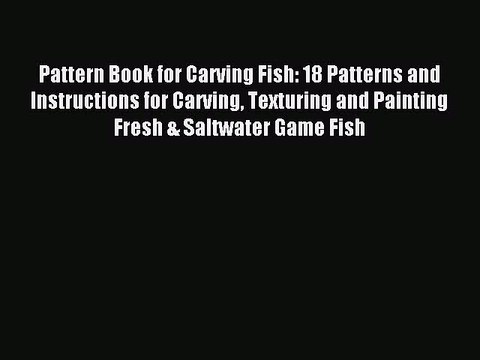 Read Pattern Book for Carving Fish: 18 Patterns and Instructions for Carving Texturing and