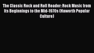 Read The Classic Rock and Roll Reader: Rock Music from Its Beginnings to the Mid-1970s (Haworth