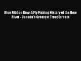 Download Blue Ribbon Bow: A Fly Fishing History of the Bow River - Canada’s Greatest Trout