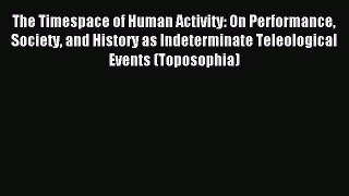 Read The Timespace of Human Activity: On Performance Society and History as Indeterminate Teleological