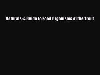 Download Naturals: A Guide to Food Organisms of the Trout PDF Online