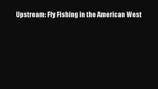 Read Upstream: Fly Fishing in the American West Ebook Free