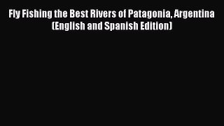 Download Fly Fishing the Best Rivers of Patagonia Argentina (English and Spanish Edition) Ebook