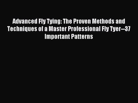 Read Advanced Fly Tying: The Proven Methods and Techniques of a Master Professional Fly Tyer 37