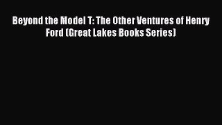 Read Beyond the Model T: The Other Ventures of Henry Ford (Great Lakes Books Series) Ebook