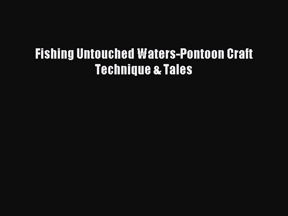 Download Fishing Untouched Waters-Pontoon Craft Technique & Tales PDF Online