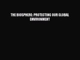 Download THE BIOSPHERE: PROTECTING OUR GLOBAL ENVIRONMENT Ebook Free