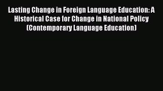 Read Lasting Change in Foreign Language Education: A Historical Case for Change in National