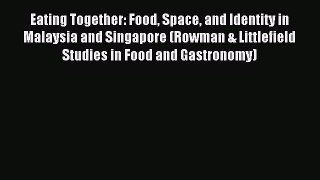 Read Eating Together: Food Space and Identity in Malaysia and Singapore (Rowman & Littlefield
