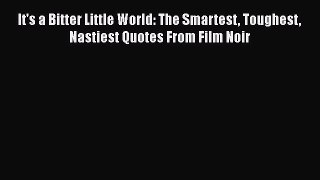 PDF It's a Bitter Little World: The Smartest Toughest Nastiest Quotes From Film Noir  EBook