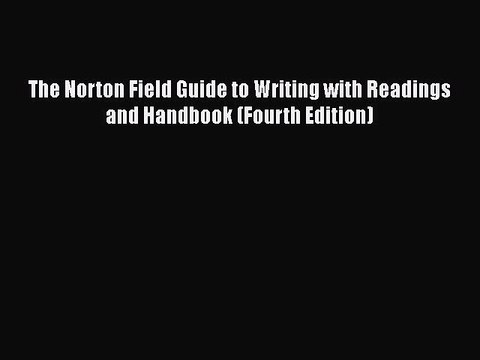 Download The Norton Field Guide to Writing with Readings and Handbook (Fourth Edition) Read