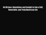 PDF On Virtues: Quotations and Insight to Live a Full Honorable and Truly American Life Free