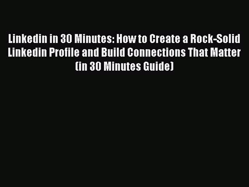 Download Linkedin in 30 Minutes: How to Create a Rock-Solid Linkedin Profile and Build Connections