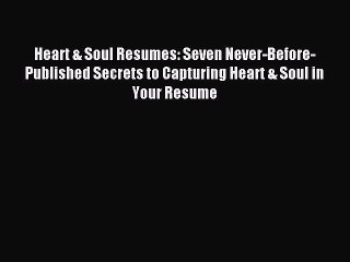 Download Heart & Soul Resumes: Seven Never-Before-Published Secrets to Capturing Heart & Soul