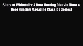 Read Shots at Whitetails: A Deer Hunting Classic (Deer & Deer Hunting Magazine Classics Series)
