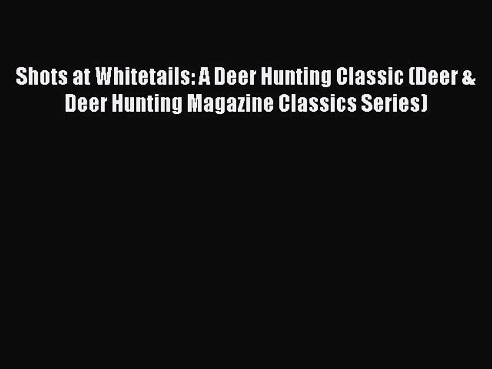Read Shots at Whitetails: A Deer Hunting Classic (Deer & Deer Hunting Magazine Classics Series)