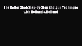 Read The Better Shot: Step-by-Step Shotgun Technique with Holland & Holland Ebook Free