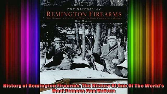 READ book History of Remington Firearms The History Of One Of The Worlds Most Famous Gun Makers Free Online