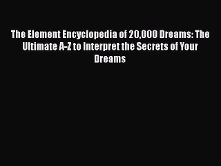 Télécharger la video: [Read book] The Element Encyclopedia of 20000 Dreams: The Ultimate A-Z to Interpret the Secrets