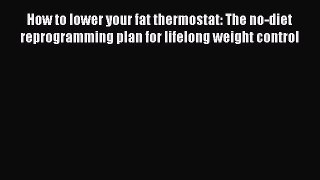 [Read book] How to lower your fat thermostat: The no-diet reprogramming plan for lifelong weight