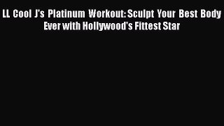 [Read book] LL Cool J's Platinum Workout: Sculpt Your Best Body Ever with Hollywood's Fittest