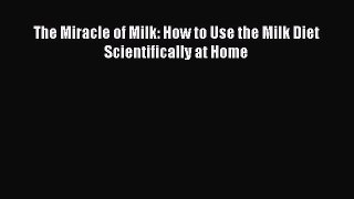 [Read book] The Miracle of Milk: How to Use the Milk Diet Scientifically at Home [Download]