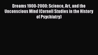 [Read book] Dreams 1900-2000: Science Art and the Unconscious Mind (Cornell Studies in the