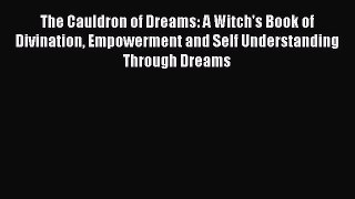 [Read book] The Cauldron of Dreams: A Witch's Book of Divination Empowerment and Self Understanding