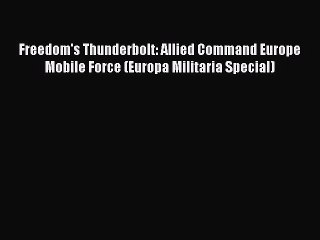 [Read book] Freedom's Thunderbolt: Allied Command Europe Mobile Force (Europa Militaria Special)