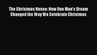 [Read book] The Christmas House: How One Man's Dream Changed the Way We Celebrate Christmas