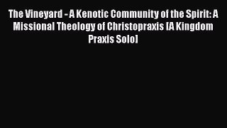 Ebook The Vineyard - A Kenotic Community of the Spirit: A Missional Theology of Christopraxis