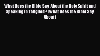 Ebook What Does the Bible Say  About the Holy Spirit and Speaking in Tongues? (What Does the