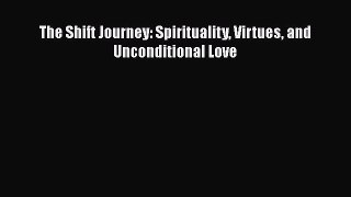 Book The Shift Journey: Spirituality Virtues and Unconditional Love Read Full Ebook