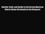Book Identity Youth and Gender in the Korean American Church (Asian Christianity in the Diaspora)