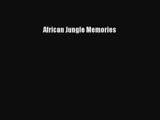 Read African Jungle Memories PDF Online