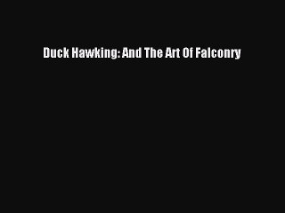 Read Duck Hawking: And The Art Of Falconry Ebook Free