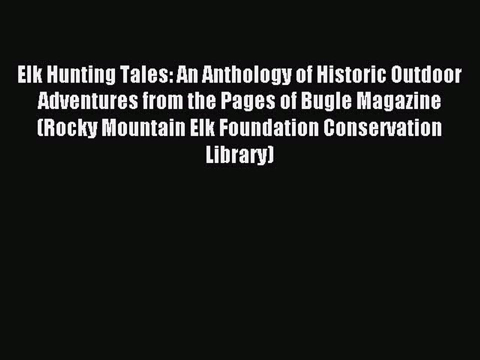 Read Elk Hunting Tales: An Anthology of Historic Outdoor Adventures from the Pages of Bugle