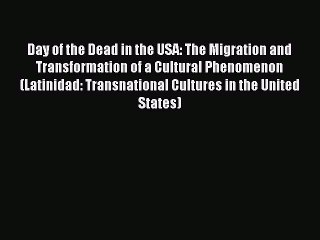 Read Day of the Dead in the USA: The Migration and Transformation of a Cultural Phenomenon