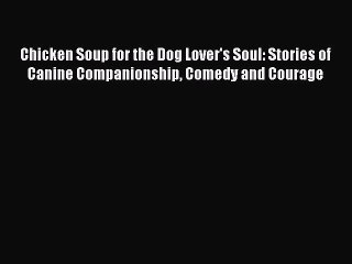 Read Chicken Soup for the Dog Lover's Soul: Stories of Canine Companionship Comedy and Courage