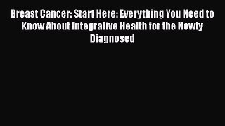 [Read book] Breast Cancer: Start Here: Everything You Need to Know About Integrative Health