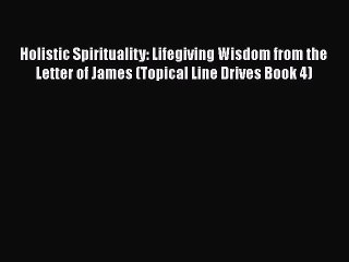 Book Holistic Spirituality: Lifegiving Wisdom from the Letter of James (Topical Line Drives