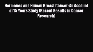 [Read book] Hormones and Human Breast Cancer: An Account of 15 Years Study (Recent Results