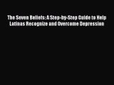 [Read book] The Seven Beliefs: A Step-by-Step Guide to Help Latinas Recognize and Overcome