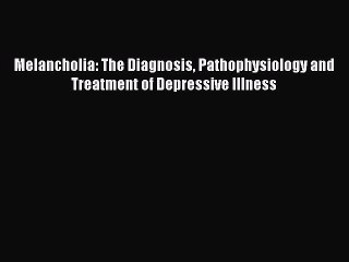 [Read book] Melancholia: The Diagnosis Pathophysiology and Treatment of Depressive Illness