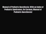 Read Manual of Pediatric Anesthesia: With an Index of Pediatric Syndromes 6e (Lerman Manual